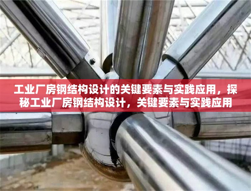 工業(yè)廠房鋼結(jié)構(gòu)設(shè)計(jì)的關(guān)鍵要素與實(shí)踐應(yīng)用，探秘工業(yè)廠房鋼結(jié)構(gòu)設(shè)計(jì)，關(guān)鍵要素與實(shí)踐應(yīng)用全解析 行業(yè)新聞
