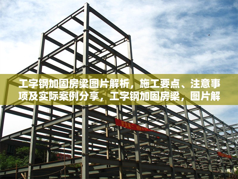 工字鋼加固房梁圖片解析，施工要點、注意事項及實際案例分享，工字鋼加固房梁，圖片解析、施工要點、注意事項與實際案例全攻略