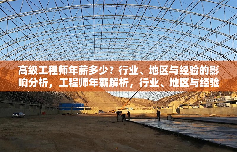 高級(jí)工程師年薪多少？行業(yè)、地區(qū)與經(jīng)驗(yàn)的影響分析，工程師年薪解析，行業(yè)、地區(qū)與經(jīng)驗(yàn) 行業(yè)新聞