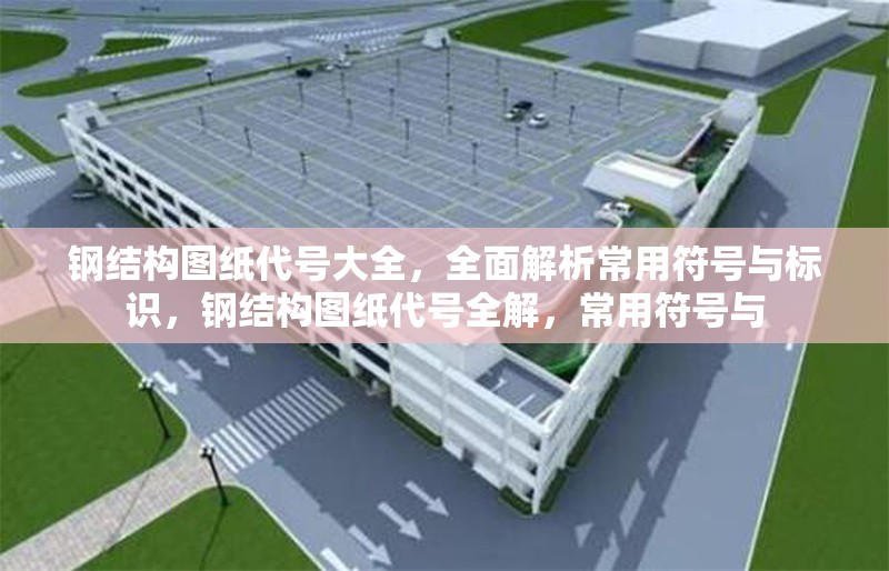 鋼結(jié)構(gòu)圖紙代號(hào)大全，全面解析常用符號(hào)與標(biāo)識(shí)，鋼結(jié)構(gòu)圖紙代號(hào)全解，常用符號(hào)與
