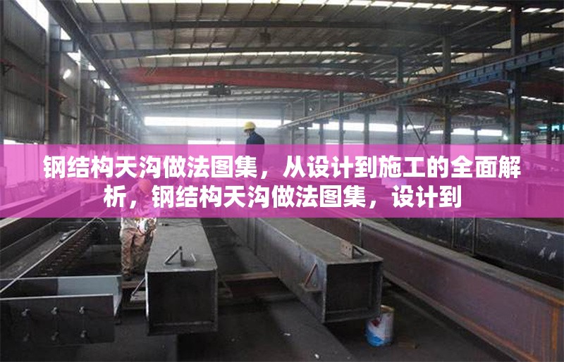 鋼結(jié)構(gòu)天溝做法圖集，從設(shè)計(jì)到施工的全面解析，鋼結(jié)構(gòu)天溝做法圖集，設(shè)計(jì)到
