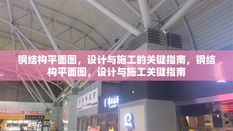 鋼結(jié)構(gòu)平面圖，設(shè)計(jì)與施工的關(guān)鍵指南，鋼結(jié)構(gòu)平面圖，設(shè)計(jì)與施工關(guān)鍵指南