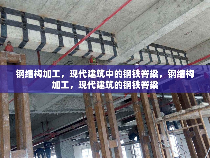 鋼結(jié)構(gòu)加工，現(xiàn)代建筑中的鋼鐵脊梁，鋼結(jié)構(gòu)加工，現(xiàn)代建筑的鋼鐵脊梁