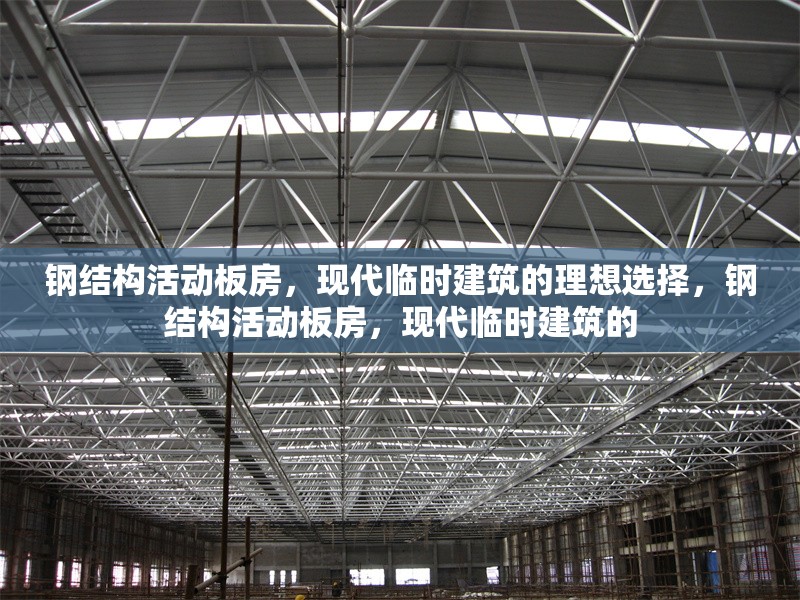 鋼結(jié)構(gòu)活動板房，現(xiàn)代臨時建筑的理想選擇，鋼結(jié)構(gòu)活動板房，現(xiàn)代臨時建筑的 行業(yè)新聞