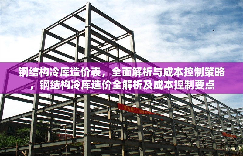 鋼結(jié)構(gòu)冷庫造價表，全面解析與成本控制策略，鋼結(jié)構(gòu)冷庫造價全解析及成本控制要點 行業(yè)新聞