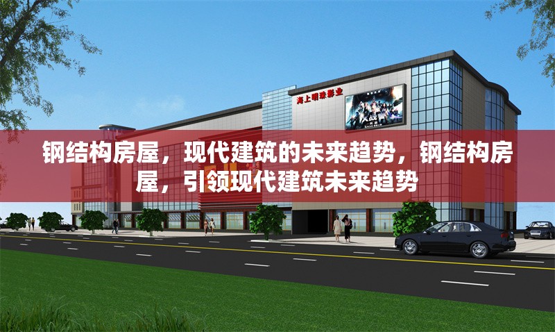 鋼結(jié)構(gòu)房屋，現(xiàn)代建筑的未來趨勢，鋼結(jié)構(gòu)房屋，引領(lǐng)現(xiàn)代建筑未來趨勢