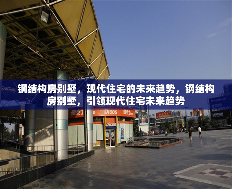 鋼結(jié)構(gòu)房別墅，現(xiàn)代住宅的未來(lái)趨勢(shì)，鋼結(jié)構(gòu)房別墅，引領(lǐng)現(xiàn)代住宅未來(lái)趨勢(shì)