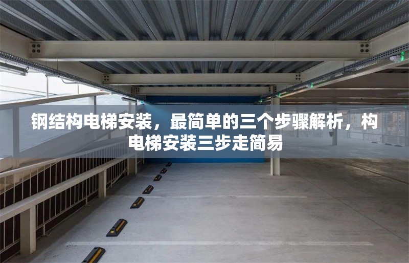 鋼結構電梯安裝，最簡單的三個步驟解析，構電梯安裝三步走簡易 行業(yè)新聞
