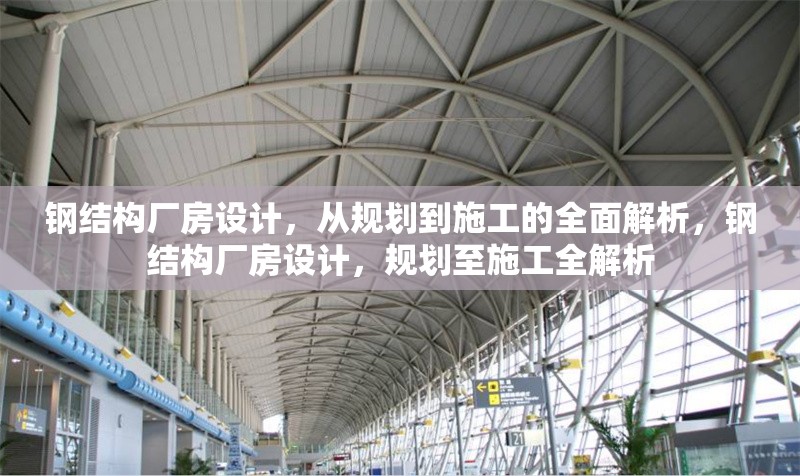 鋼結(jié)構(gòu)廠房設(shè)計(jì)，從規(guī)劃到施工的全面解析，鋼結(jié)構(gòu)廠房設(shè)計(jì)，規(guī)劃至施工全解析