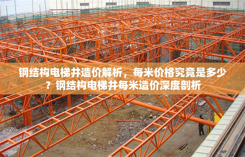 鋼結(jié)構(gòu)電梯井造價(jià)解析，每米價(jià)格究竟是多少？鋼結(jié)構(gòu)電梯井每米造價(jià)深度剖析 行業(yè)新聞