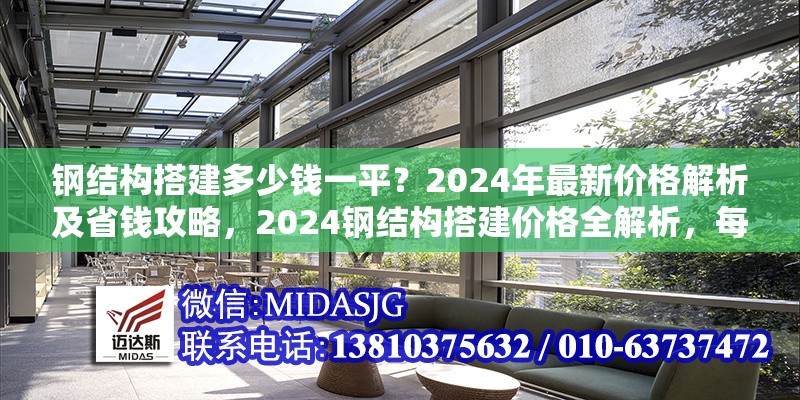 鋼結(jié)構(gòu)搭建多少錢一平？2024年最新價(jià)格解析及省錢攻略，2024鋼結(jié)構(gòu)搭建價(jià)格全解析，每平費(fèi)用及