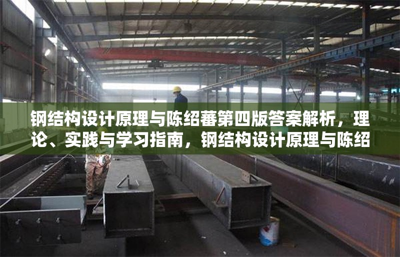 鋼結(jié)構(gòu)設(shè)計(jì)原理與陳紹蕃第四版答案解析，理論、實(shí)踐與學(xué)習(xí)指南，鋼結(jié)構(gòu)設(shè)計(jì)原理與陳紹蕃第四版答案解析，理論、 行業(yè)新聞