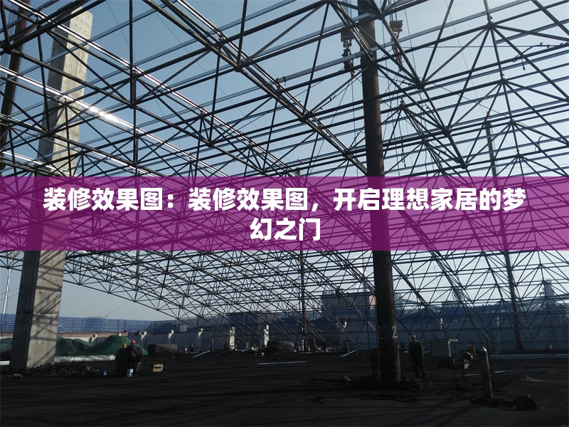 裝修效果圖：裝修效果圖，開啟理想家居的夢幻之門 行業(yè)新聞