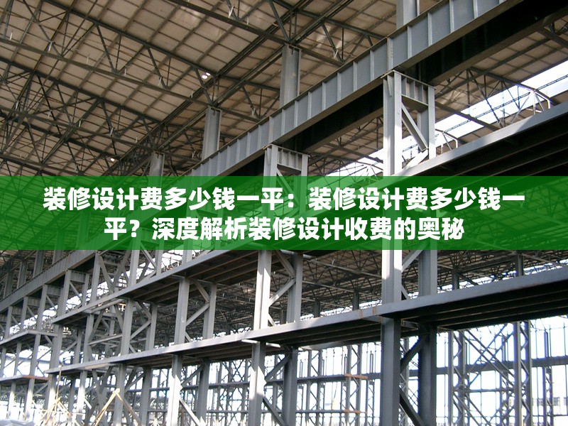 裝修設(shè)計(jì)費(fèi)多少錢一平：裝修設(shè)計(jì)費(fèi)多少錢一平？深度解析裝修設(shè)計(jì)收費(fèi)的奧秘 行業(yè)新聞