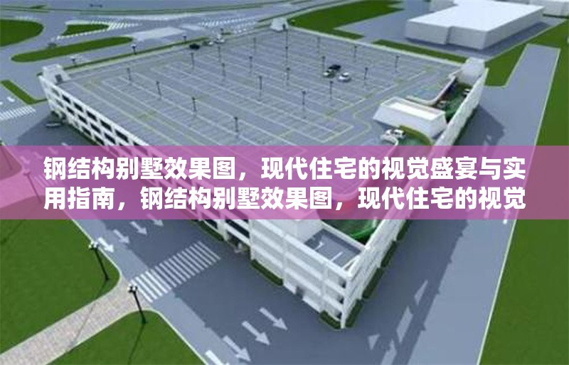 鋼結(jié)構(gòu)別墅效果圖，現(xiàn)代住宅的視覺盛宴與實(shí)用指南，鋼結(jié)構(gòu)別墅效果圖，現(xiàn)代住宅的視覺盛宴