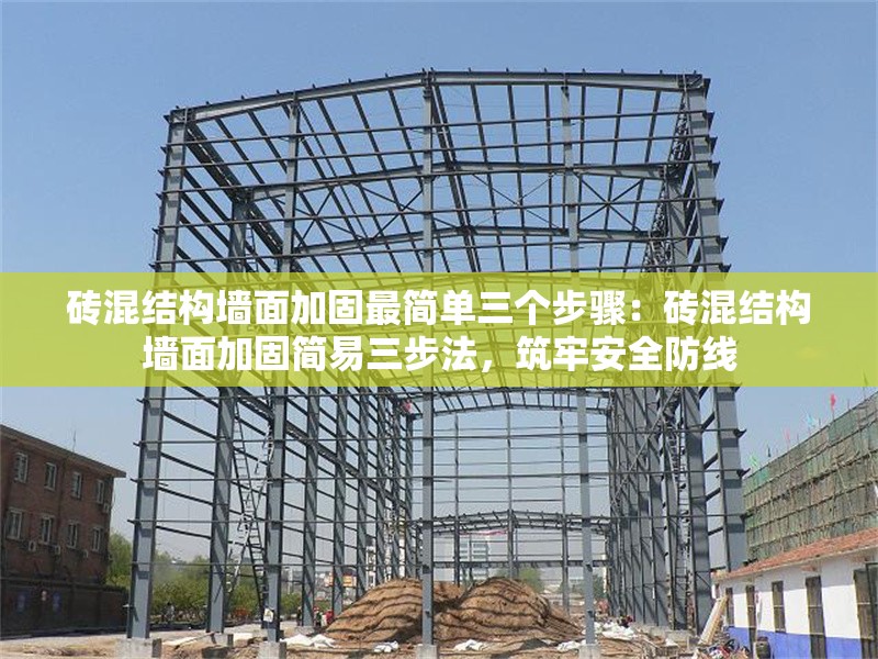 磚混結(jié)構(gòu)墻面加固最簡(jiǎn)單三個(gè)步驟：磚混結(jié)構(gòu)墻面加固簡(jiǎn)易三步法，筑牢安全防線 行業(yè)新聞