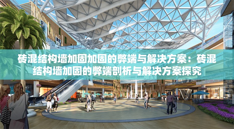 磚混結構墻加固加固的弊端與解決方案：磚混結構墻加固的弊端剖析與解決方案探究