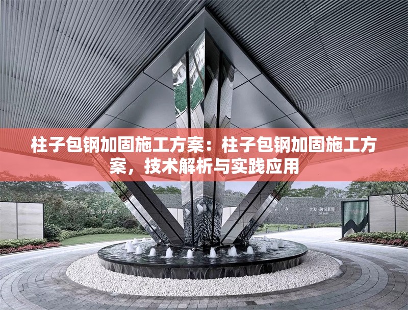 柱子包鋼加固施工方案：柱子包鋼加固施工方案，技術(shù)解析與實(shí)踐應(yīng)用 行業(yè)新聞