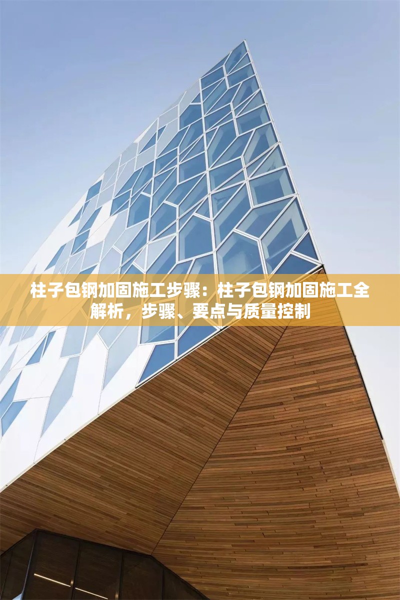 柱子包鋼加固施工步驟：柱子包鋼加固施工全解析，步驟、要點(diǎn)與質(zhì)量控制 行業(yè)新聞