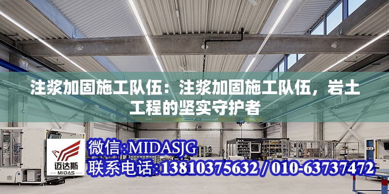 注漿加固施工隊伍：注漿加固施工隊伍，巖土工程的堅實守護者 行業(yè)新聞