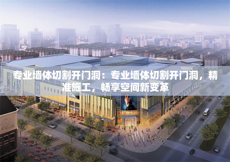 專業(yè)墻體切割開門洞：專業(yè)墻體切割開門洞，精準(zhǔn)施工，暢享空間新變革