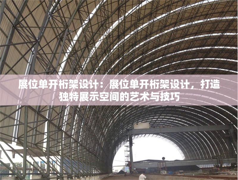 展位單開桁架設(shè)計：展位單開桁架設(shè)計，打造獨特展示空間的藝術(shù)與技巧 行業(yè)新聞