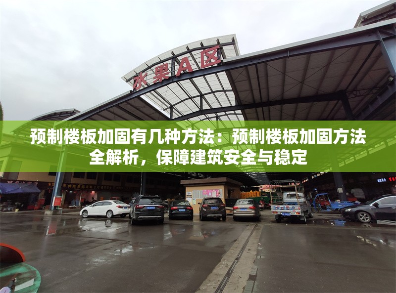 預(yù)制樓板加固有幾種方法：預(yù)制樓板加固方法全解析，保障建筑安全與穩(wěn)定
