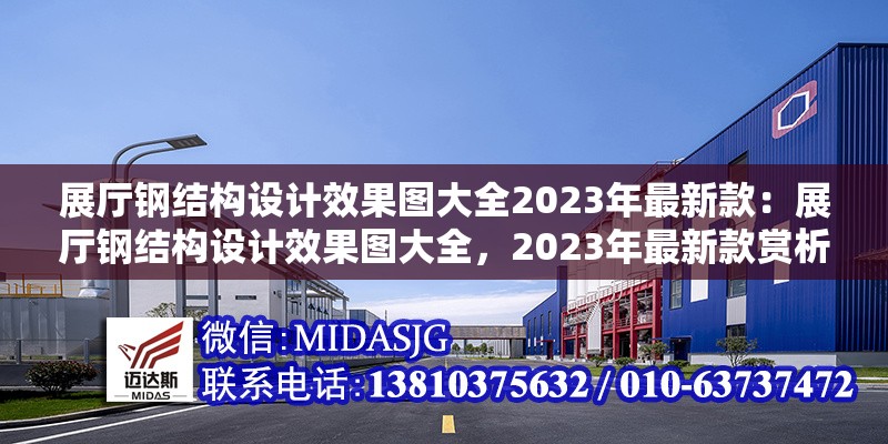 展廳鋼結(jié)構(gòu)設(shè)計效果圖大全2023年最新款：展廳鋼結(jié)構(gòu)設(shè)計效果圖大全，2023年最新款賞析與解析 行業(yè)新聞