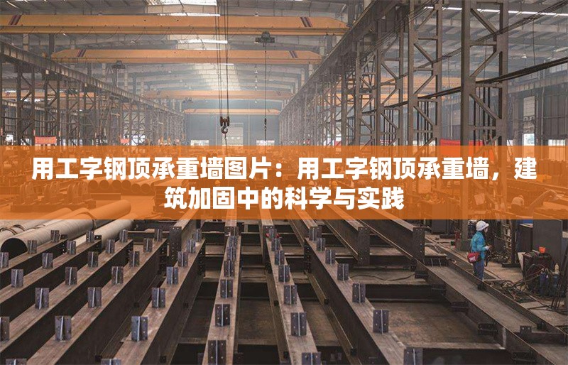 用工字鋼頂承重墻圖片：用工字鋼頂承重墻，建筑加固中的科學與實踐 行業(yè)新聞