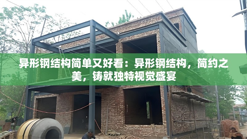 異形鋼結(jié)構(gòu)簡單又好看：異形鋼結(jié)構(gòu)，簡約之美，鑄就獨特視覺盛宴 行業(yè)新聞