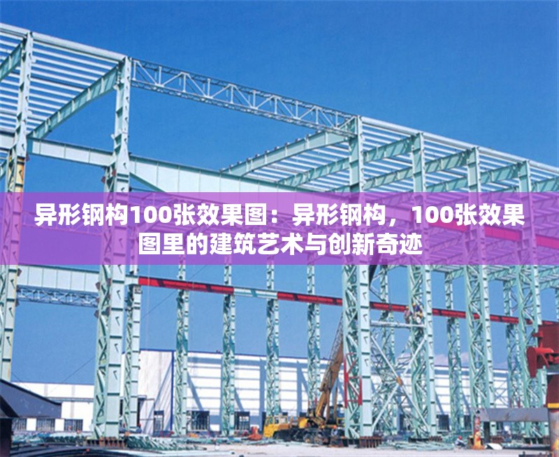 異形鋼構(gòu)100張效果圖：異形鋼構(gòu)，100張效果圖里的建筑藝術(shù)與創(chuàng)新奇跡 行業(yè)新聞