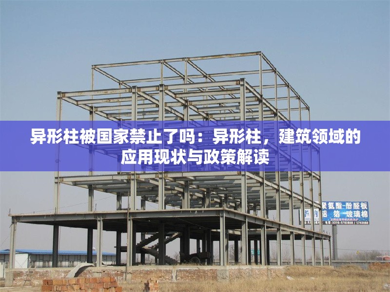 異形柱被國家禁止了嗎：異形柱，建筑領(lǐng)域的應(yīng)用現(xiàn)狀與政策解讀 行業(yè)新聞
