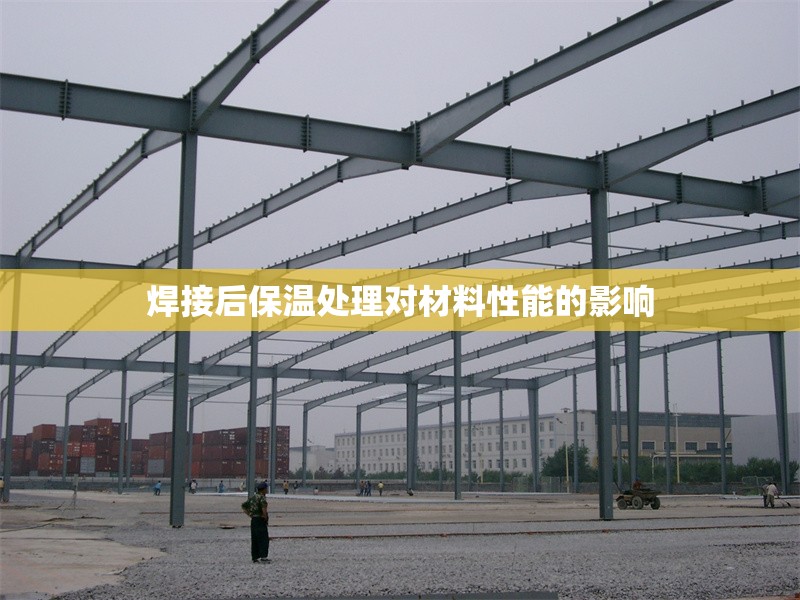 焊接后保溫處理對(duì)材料性能的影響 行業(yè)新聞 第1張 焊接后保溫處理對(duì)材料性能的影響 行業(yè)新聞 第1張