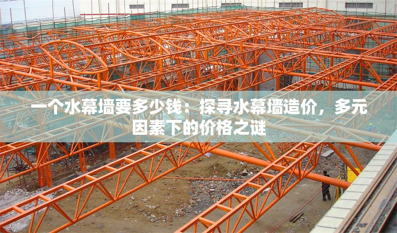 一個水幕墻要多少錢：探尋水幕墻造價，多元因素下的價格之謎