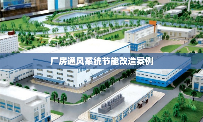 廠房通風(fēng)系統(tǒng)節(jié)能改造案例 行業(yè)新聞 第1張