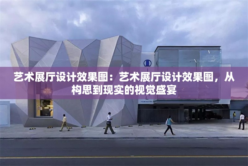 藝術(shù)展廳設(shè)計效果圖：藝術(shù)展廳設(shè)計效果圖，從構(gòu)思到現(xiàn)實的視覺盛宴 行業(yè)新聞
