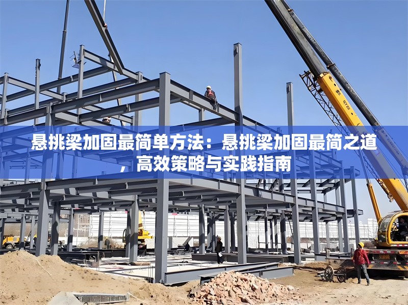 懸挑梁加固最簡(jiǎn)單方法：懸挑梁加固最簡(jiǎn)之道，高效策略與實(shí)踐指南 行業(yè)新聞