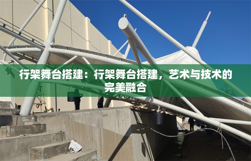 行架舞臺(tái)搭建：行架舞臺(tái)搭建，藝術(shù)與技術(shù)的完美融合 行業(yè)新聞