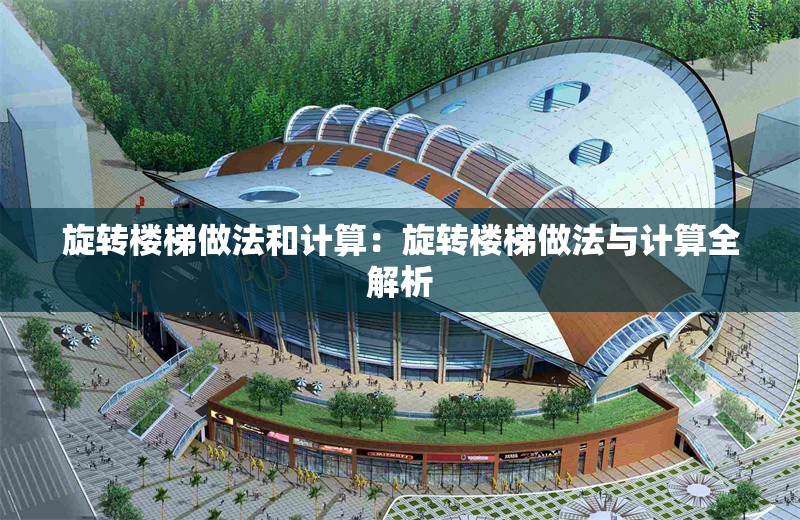 旋轉(zhuǎn)樓梯做法和計(jì)算：旋轉(zhuǎn)樓梯做法與計(jì)算全解析 行業(yè)新聞