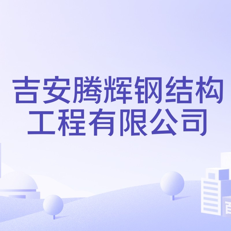 吉安市鋼結(jié)構生產(chǎn)廠家（吉安市鋼結(jié)構生產(chǎn)廠家信息）