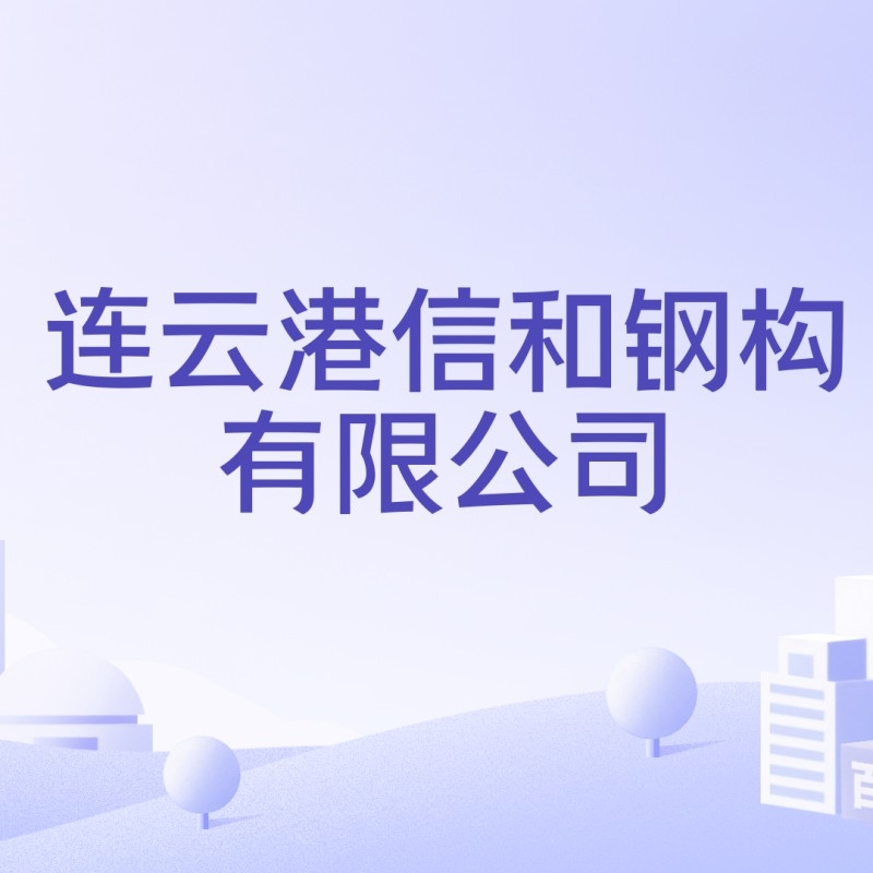 連云鋼結(jié)構(gòu)公司最厲害三個部門（連云港信和鋼構(gòu)有限公司）